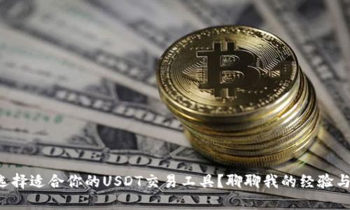 如何选择适合你的USDT交易工具？聊聊我的经验与建议！