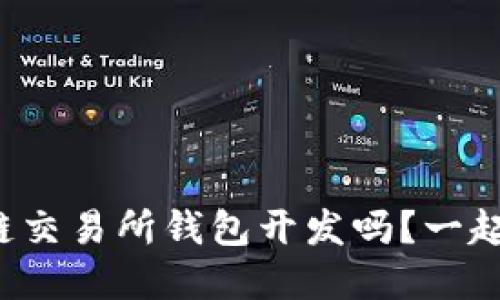 你了解区块链交易所钱包开发吗?一起深入探讨吧!