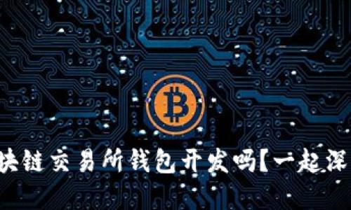 你了解区块链交易所钱包开发吗?一起深入探讨吧!
