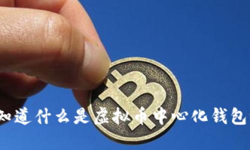 你知道什么是虚拟币中心化钱包吗？