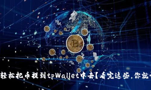 如何轻松把币提到tpWallet中去？看完这些，你就懂了！