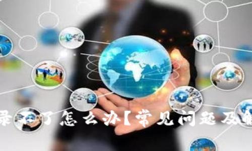 区块链钱包登录不了怎么办？常见问题及解决方案大揭秘