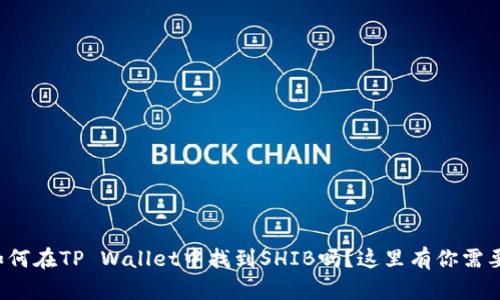 你知道如何在TP Wallet中找到SHIB吗？这里有你需要的一切！