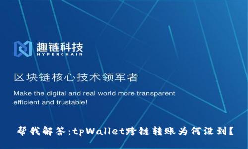 帮我解答：tpWallet跨链转账为何没到？