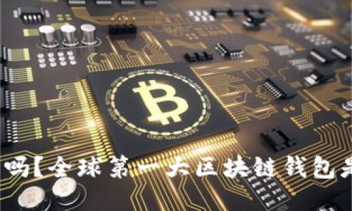 你知道吗？全球第一大区块链钱包是什么？
