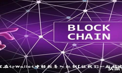 如何在tpWallet中轻松导入私钥？让我们一起搞定吧！