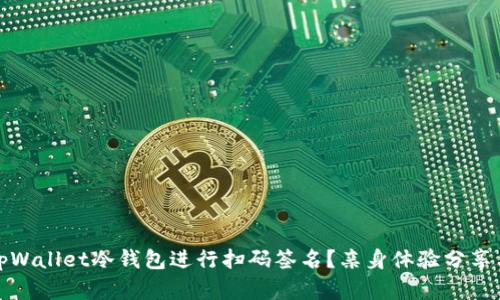 如何使用tpWallet冷钱包进行扫码签名？亲身体验分享与实用技巧