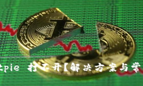 为什么 Bitpie 打不开？解决方案与常见问题解答