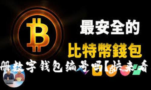 想知道如何轻松注册数字钱包编号吗？快来看看这份详细指南吧！