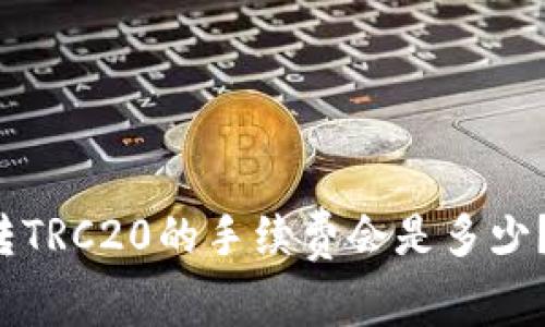 tpWallet转TRC20的手续费会是多少？你知道吗？