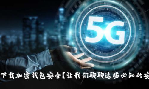 为什么下载加密钱包安全?让我们聊聊这些必知的安全知识