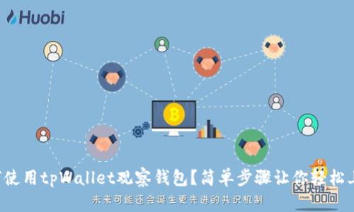 如何使用tpWallet观察钱包？简单步骤让你轻松上手！