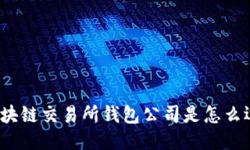 你知道区块链交易所钱包公司是怎么运作的吗?
