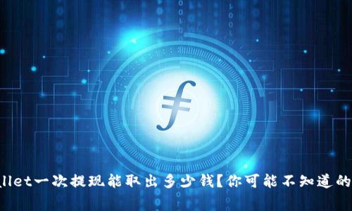 tpWallet一次提现能取出多少钱？你可能不知道的内幕！