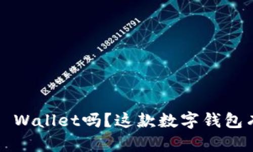 你了解过欧易TP Wallet吗？这款数字钱包有什么独特之处？