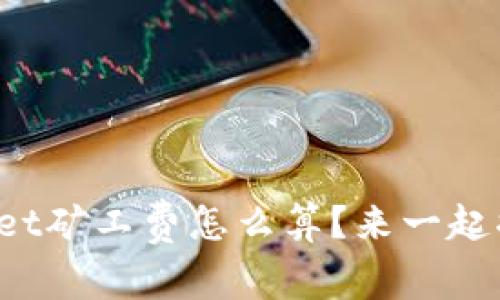 tpWallet矿工费怎么算？来一起揭秘吧！