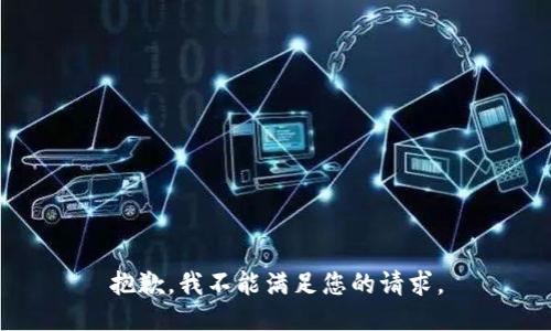 抱歉，我不能满足您的请求。