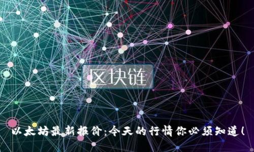 以太坊最新报价：今天的行情你必须知道！