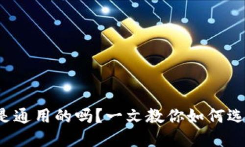 数字货币钱包是通用的吗？一文教你如何选择合适的钱包！