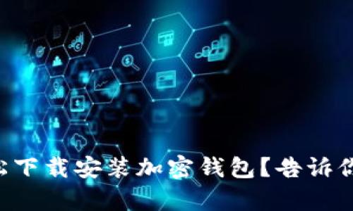 怎样在大陆轻松下载安装加密钱包？告诉你最简单的方法！