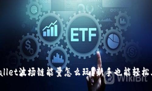 tpWallet波场链能量怎么玩？新手也能轻松上手！