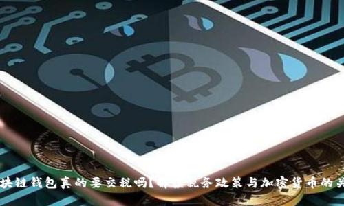 区块链钱包真的要交税吗？解读税务政策与加密货币的关系