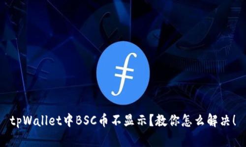 tpWallet中BSC币不显示？教你怎么解决！
