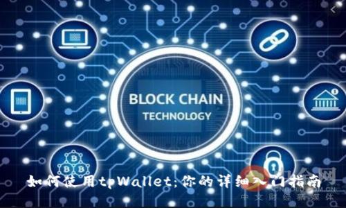 如何使用tpWallet：你的详细入门指南