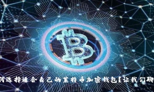 如何选择适合自己的莱特币加密钱包?让我们聊聊!