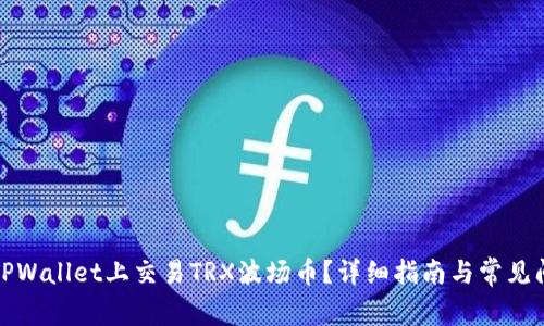 如何在TPWallet上交易TRX波场币?详细指南与常见问题解答