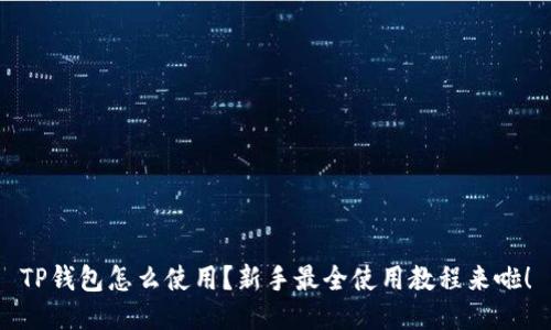 TP钱包怎么使用?新手最全使用教程来啦!
