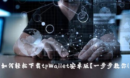 如何轻松下载tpWallet安卓版?一步步教你!