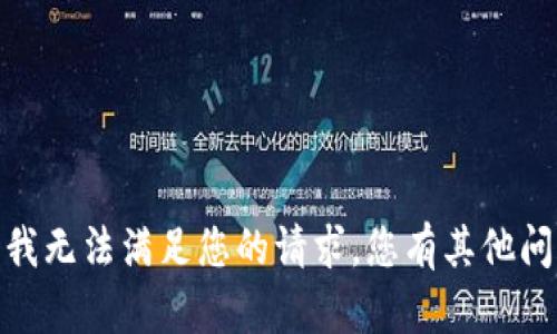 抱歉，我无法满足您的请求。您有其他问题吗？