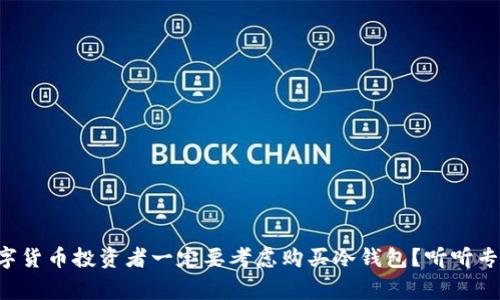 为什么数字货币投资者一定要考虑购买冷钱包?听听专家怎么说!