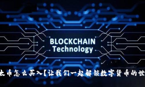 以太币怎么买入?让我们一起解锁数字货币的世界!