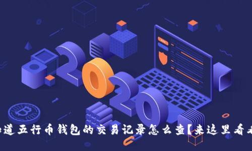 想知道五行币钱包的交易记录怎么查?来这里看看吧!