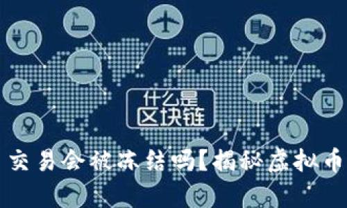 题目虚拟币交易会被冻结吗?揭秘虚拟币背后的真相