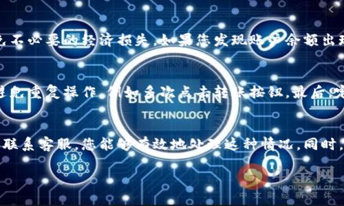   tpWallet转账显示覆盖是什么原因？该如何解决？ / 
 guanjianci tpWallet, 转账, 覆盖, 解决方法 /guanjianci 

什么是tpWallet转账显示覆盖？
在使用tpWallet进行转账时，用户可能会遇到一种情况：转账记录显示为“覆盖”。这种情况给很多用户带来了困扰，因为它可能导致转账无法成功，或者出现资金丢失的风险。那么，tpWallet转账显示覆盖到底是什么原因造成的呢？我们可以从多个角度来解析这个问题。

tpWallet转账记录为何会显示覆盖？
首先，转账显示为“覆盖”通常表示该笔交易发生了某种形式的冲突或误操作。这种情况可能出现在以下几种情况下：
ul
    listrong网络延迟或故障：/strong在进行转账操作时，如果网络出现延迟或故障，那么系统可能会错误地记录转账状态，从而显示为覆盖。/li
    listrong重复提交：/strong用户在操作过程中，如果多次重复点击“转账”按钮，系统可能会将其视为多次申请转账，而导致覆盖记录的生成。/li
    listrong账户问题：/strong如果用户的tpWallet账户存在异议或冻结状态，那么在进行转账时也可能出现覆盖的提示。/li
    listrong系统故障：/strong每个应用程序都可能出现故障，如果tpWallet的后台系统发生了错误或崩溃，也会导致转账记录错误。/li
/ul

如何解决tpWallet转账覆盖问题？
当您遇到tpWallet转账显示为覆盖的情况时，请不要恐慌。以下是一些有效的解决方法：
h41. 检查网络连接/h4
首先，确保您的设备连接到稳定的互联网。如果网络信号不稳定，建议您重新连接网络，或者尝试更换网络环境，再进行转账操作。

h42. 刷新应用程序/h4
有时候，转账记录显示覆盖可能是由于应用程序没有及时更新而导致的。尝试关闭并重新打开tpWallet应用程序，然后检查转账记录是否已经更新。

h43. 查看交易历史记录/h4
登陆tpWallet，进入交易记录页面，查看您近期提交的转账记录。如果发现已成功转账，但仍显示为覆盖状态，那么很可能是系统延迟，您无需过于担心。

h44. 联系客服/h4
如果上述方法都未能解决问题，建议您尽快联系tpWallet的客服团队。提供相关的交易信息，例如交易时间和金额，客服人员会为您进行进一步的调查和处理。

可能相关问题及解答
h41. tpWallet转账会不会造成资金损失？/h4
在正常情况下，tpWallet的转账过程是相对安全的，资金损失的概率极小。但是，若出现转账覆盖的情况，用户应及时检查账户余额和交易记录，以避免不必要的经济损失。如果您发现账户余额出现异常，请立即联系客服进行确认。在与客服沟通过程中，保持耐心，详细描述您的问题，有助于他们更快地为您提供帮助。

h42. 如何预防tpWallet转账出现覆盖问题？/h4
预防tpWallet转账出现覆盖问题的最佳方法是保持良好的操作习惯。首先，在进行转账时，务必检查网络连接，并确保您的设备状态正常。其次，尽量避免重复操作，例如多次点击转账按钮。最后，定期更新tpWallet应用程序，使其保持最新版本，从而减少因程序漏洞带来的风险。

总结
tpWallet转账显示覆盖可能会给用户带来不必要的烦恼，但通常情况下这种问题都是可以解决的。通过检查网络，刷新应用程序，查看交易记录，以及联系客服，您能够有效地处理这种情况。同时，良好的操作习惯和对tpWallet的了解也是预防该问题的重要手段。希望以上信息能够帮助您更好地使用tpWallet，让您的转账体验更加顺利无忧。 

如果您在使用tpWallet的过程中还有其他疑问，欢迎随时与我交流，我们一起探讨解决方案，帮助您更便捷地进行数字货币的管理和转账。