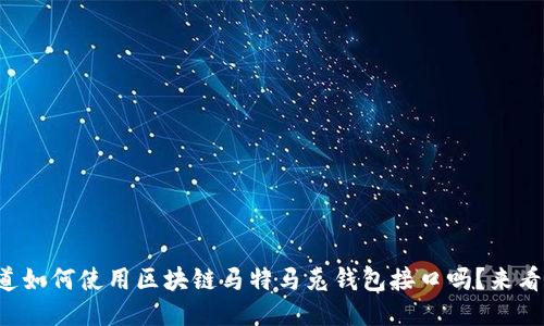 你知道如何使用区块链马特马克钱包接口吗?来看看吧!