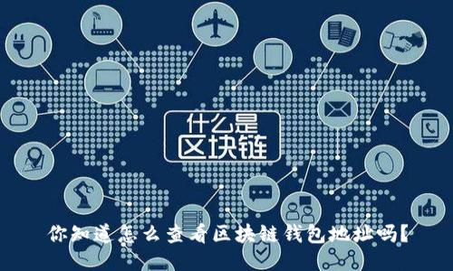 你知道怎么查看区块链钱包地址吗?
