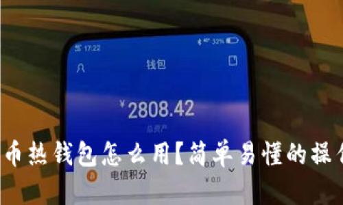 数字货币热钱包怎么用?简单易懂的操作指南!