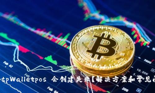 为什么 tpWalletpos 会创建失败？解决方案和常见问题解答
