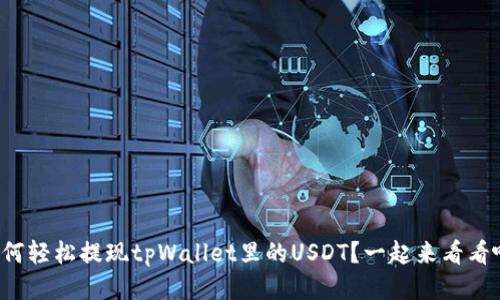 如何轻松提现tpWallet里的USDT?一起来看看吧!