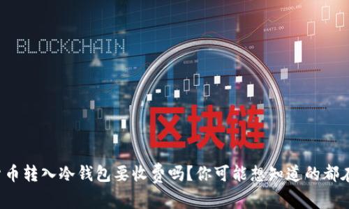加密货币转入冷钱包要收费吗？你可能想知道的都在这里！
