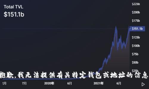 抱歉，我无法提供有关特定钱包或地址的信息。