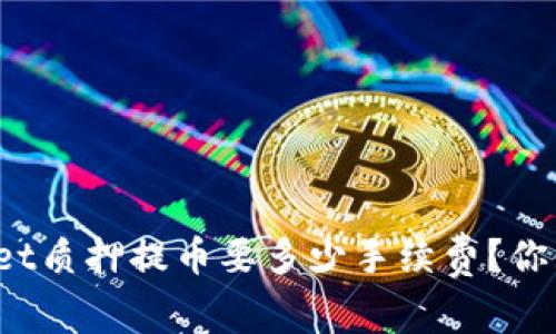 tpWallet质押提币要多少手续费?你知道吗?