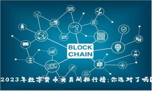 2023年数字货币交易所排行榜：你选对了吗？