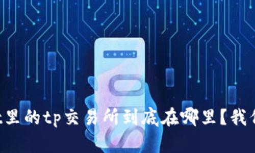 tpWallet里的tp交易所到底在哪里?我们来聊聊!