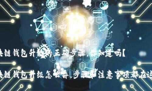 区块链钱包升级的正确步骤，你知道吗？ 

区块链钱包升级怎么弄，步骤和注意事项都在这里！