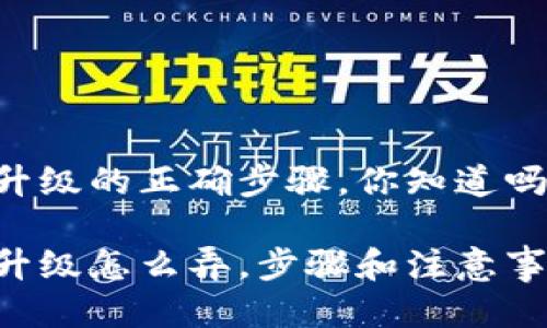 区块链钱包升级的正确步骤，你知道吗？ 

区块链钱包升级怎么弄，步骤和注意事项都在这里！